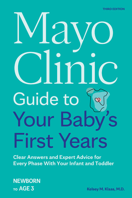 Mayo Clinic Guide to Your Baby's First Years, 3rd Edition: Clear Answers and Expert Advice for Every Phase with Your Infant and Toddler