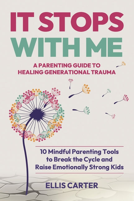 It Stops With Me: 10 Mindful Parenting Tools to Break the Cycle, Heal Generational Trauma and Raise Emotionally Strong Kids